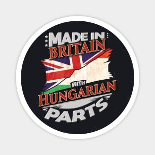 Made In Britain With Hungarian Parts - Gift for Hungarian From Hungary Magnet